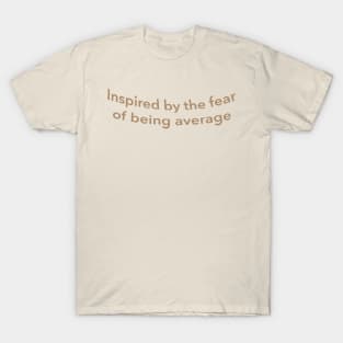 Inspired by the fear of being average aesthetic hoodies t-shirts T-Shirt